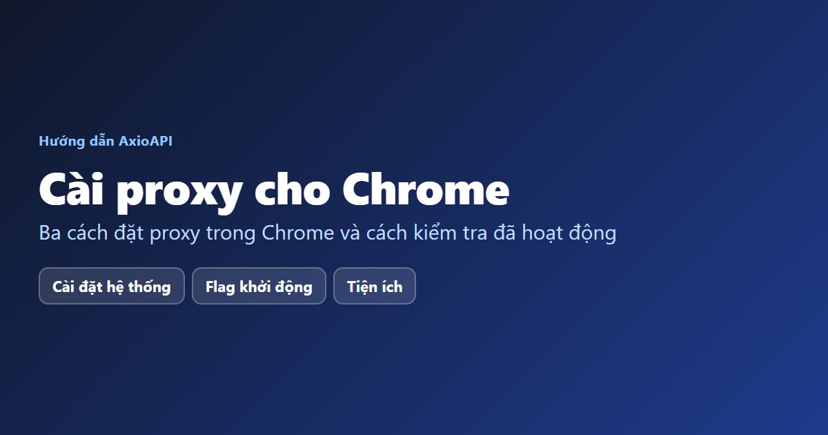 Hướng dẫn cài proxy cho Chrome: cài đặt hệ thống, flag khởi động và tiện ích